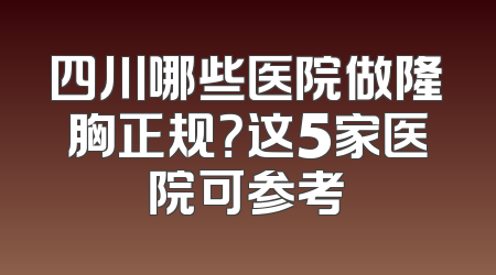 四川哪些医院做隆胸正规？这5家医院可参考
