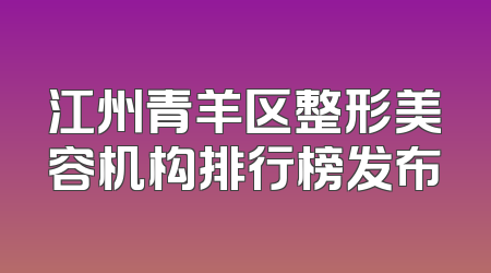 江州青羊区整形美容机构排行榜发布