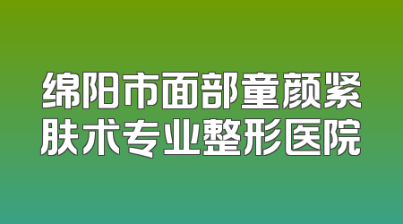 绵阳市面部童颜紧肤术专业整形医院