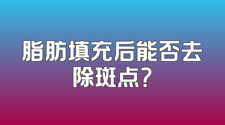 脂肪填充后能否去除斑点？