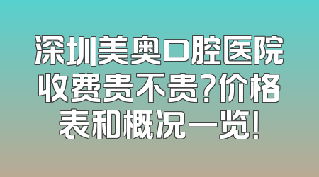 深圳美奥口腔医院收费贵不贵？价格表和概况一览！
