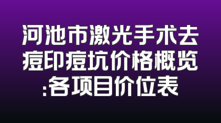河池市激光手术去痘印痘坑价格概览：各项目价位表