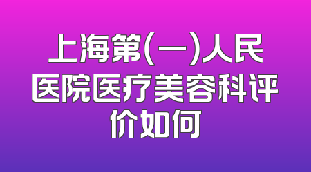 上海第（一）人民医院医疗美容科评价如何