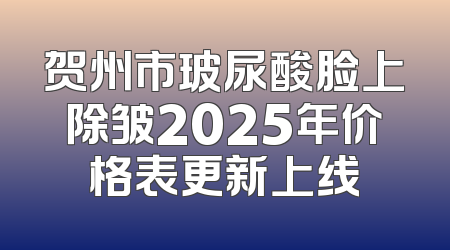 贺州市玻尿酸脸上除皱2025年价格表更新上线