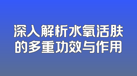 深入解析水氧活肤的多重功效与作用