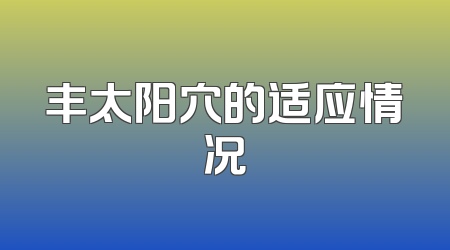 丰太阳穴的适应情况