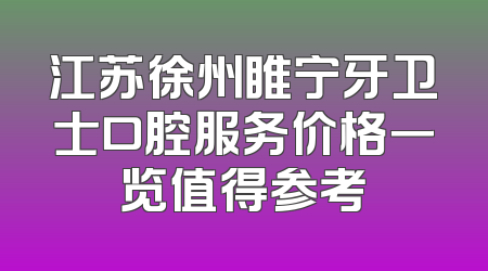 江苏徐州睢宁牙卫士口腔服务价格一览值得参考