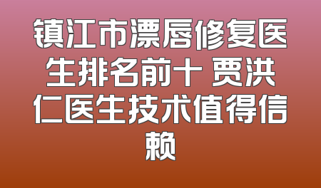 镇江市漂唇修复医生排名前十 贾洪仁医生技术值得信赖