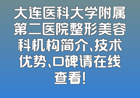 大连医科大学附属第二医院整形美容科机构简介、技术优势、口碑请在线查看！