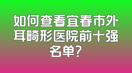 如何查看宜春市外耳畸形医院前十强名单？