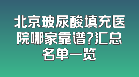 北京玻尿酸填充医院哪家靠谱？汇总名单一览