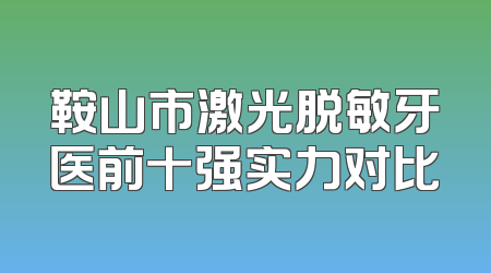 鞍山市激光脱敏牙医前十强实力对比
