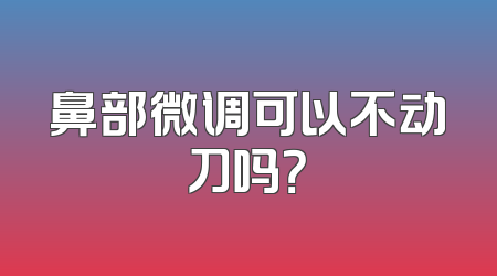 鼻部微调可以不动刀吗？