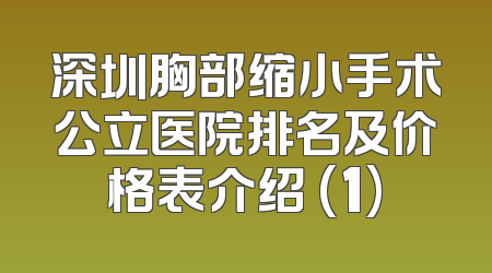 深圳胸部缩小手术公立医院排名及价格表介绍 (1)