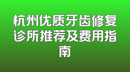杭州优质牙齿修复诊所推荐及费用指南