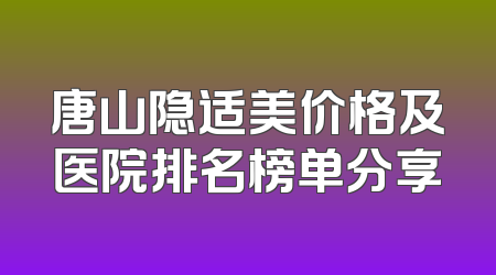 唐山隐适美价格及医院排名榜单分享