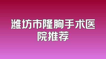 潍坊市隆胸手术医院推荐