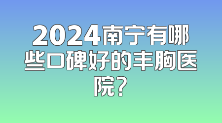 2024南宁有哪些口碑好的丰胸医院？