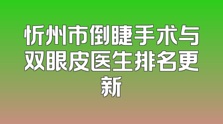 忻州市倒睫手术与双眼皮医生排名更新