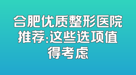 合肥优质整形医院推荐：这些选项值得考虑