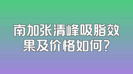 南加张清峰吸脂效果及价格如何？