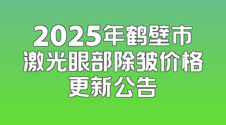 2025年鹤壁市激光眼部除皱价格更新公告