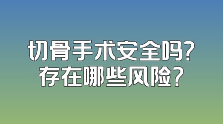 切骨手术安全吗？存在哪些风险？