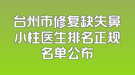 台州市修复缺失鼻小柱医生排名正规名单公布