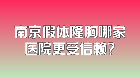 南京假体隆胸哪家医院更受信赖？