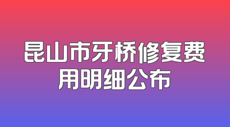 昆山市牙桥修复费用明细公布