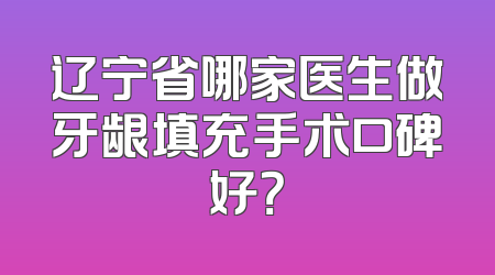 辽宁省哪家医生做牙龈填充手术口碑好？