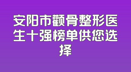 安阳市颧骨整形医生十强榜单供您选择