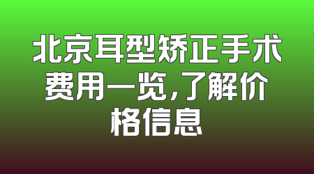 北京耳型矫正手术费用一览，了解价格信息