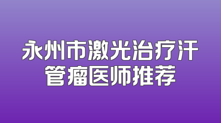 永州市激光治疗汗管瘤医师推荐