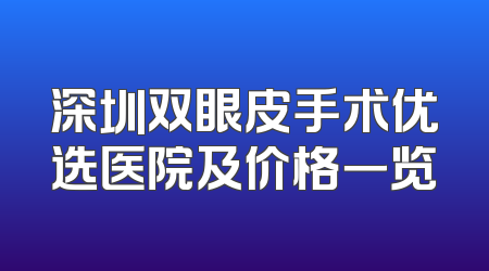 深圳双眼皮手术优选医院及价格一览