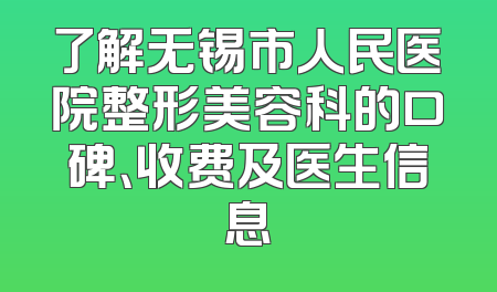 了解无锡市人民医院整形美容科的口碑、收费及医生信息