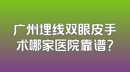 广州埋线双眼皮手术哪家医院靠谱？