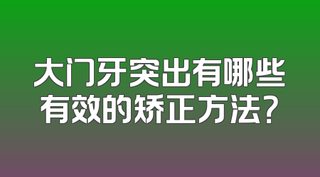 大门牙突出有哪些有效的矫正方法？