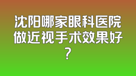 沈阳哪家眼科医院做近视手术效果好？