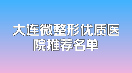大连微整形优质医院推荐名单
