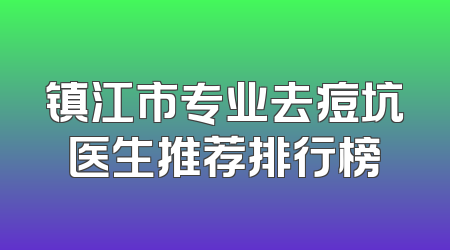 镇江市专业去痘坑医生推荐排行榜