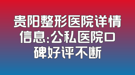 贵阳整形医院详情信息：公私医院口碑好评不断