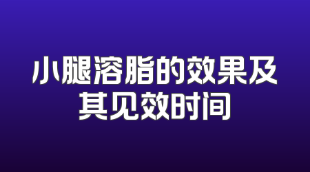 小腿溶脂的效果及其见效时间