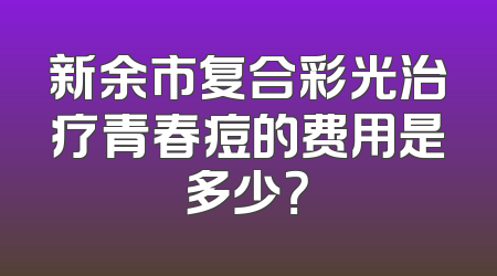 新余市复合彩光治疗青春痘的费用是多少？