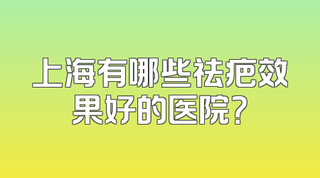 上海有哪些祛疤效果好的医院？