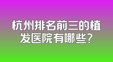 杭州排名前三的植发医院有哪些？
