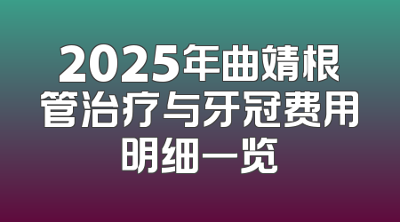 2025年曲靖根管治疗与牙冠费用明细一览