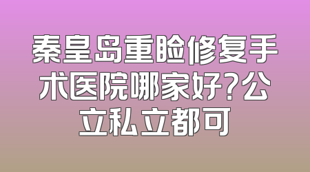 秦皇岛重睑修复手术医院哪家好？公立私立都可