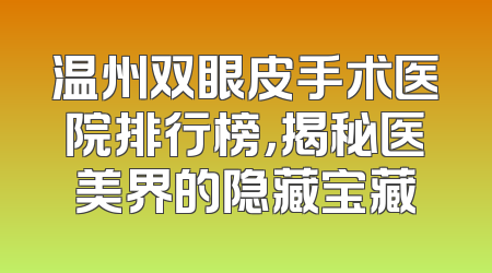 温州双眼皮手术医院排行榜，揭秘医美界的隐藏宝藏