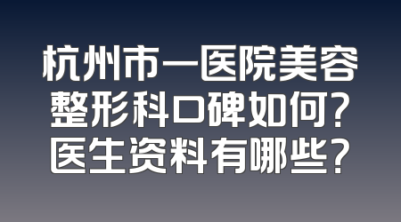 杭州市一医院美容整形科口碑如何？医生资料有哪些？